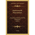 Kaiserswerth Deaconesses: Including A History Of The Institution (1857)