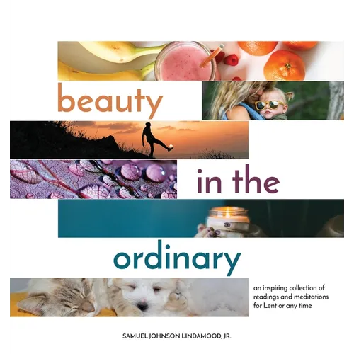 Beauty in the Ordinary: an inspiring collection of readings and meditations for Lent or any time