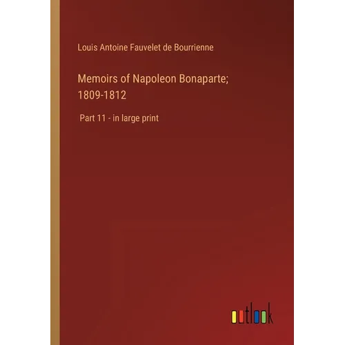 Memoirs of Napoleon Bonaparte; 1809-1812: Part 11 - in large print