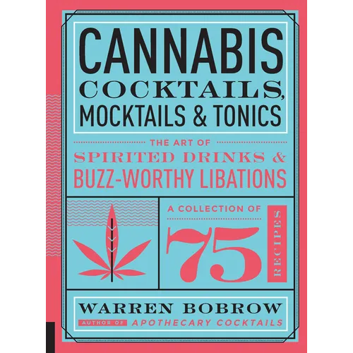 Cannabis Cocktails, Mocktails & Tonics: The Art of Spirited Drinks and Buzz-Worthy Libations
