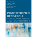 Practitioner Research for Social Work, Nursing, and the Health Professions