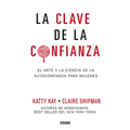 La Clave de la Confianza: El Arte Y La Ciencia de la Autoconfianza Para Mujeres