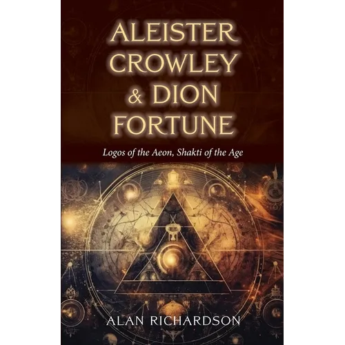 Aleister Crowley & Dion Fortune: Logos of the Aeon, Shakti of the Age