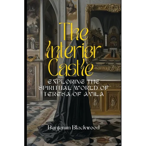 The Interior Castle: Exploring the Spiritual World of Teresa of Ávila