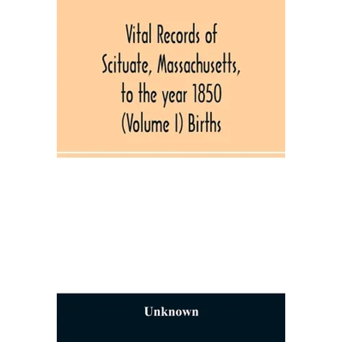 Vital records of Scituate, Massachusetts, to the year 1850 (Volume I) Births