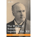 The Works of Robert G. Ingersoll, Vol. XII (in 12 Volumes)