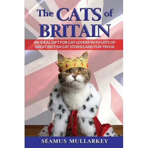 The Cats of Britain: An Ideal Gift for Cat Lovers With Lots of Great British Cat Stories and Fun Trivia (a Funny Cat Book Featuring Shakesp