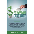 31 Investment Opportunities You NEED to know about: Learn about the basics of stock market investing, forex, day trading, Real Estate, penny stocks an