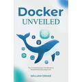 Docker Unveiled: The Comprehensive Handbook to Streamlined Development