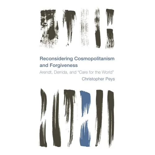 Reconsidering Cosmopolitanism and Forgiveness: Arendt, Derrida, and Care for the World
