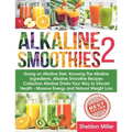 Alkaline Smoothies 2: Going on Alkaline Diet, Knowing The Alkaline Ingredients, Alkaline Smoothie Recipes Collection Alkaline Drinks Your Wa