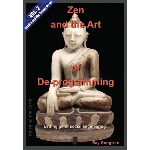 Zen and the Art of Deprogramming (Vol. 2, Lipstick and War Crimes Series): Letting go of social engineering