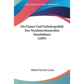 Die Finanz Und Verkehrspolitik Der Nordamerikanischen Eisenbahnen (1895)