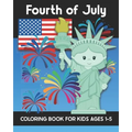 Fourth of July Coloring Book for Kids Ages 1-5: Coloring Patriotic Independence Day USA America Images! Fireworks, State of Liberty, Eagle, Flags, Kid