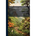 Fables And Stories Moralized: Being A Second Part Of The Fables Of Aesop, And Other Eminent Mythologists, Etc; Volume 2