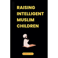 Raising Intelligent Muslim Children
