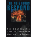 The Neighbors Respond: The Controversy Over the Jedwabne Massacre in Poland