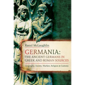 Germania: The Ancient Germans in Greek and Roman Sources: Geography, Society, Warfare, Religion, and Customs