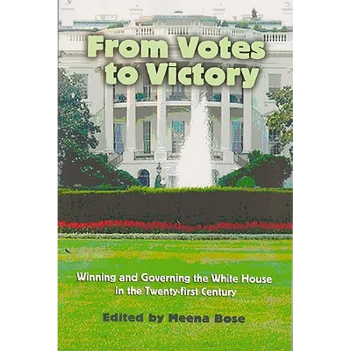 From Votes to Victory: Winning and Governing the White House in the 21st Century