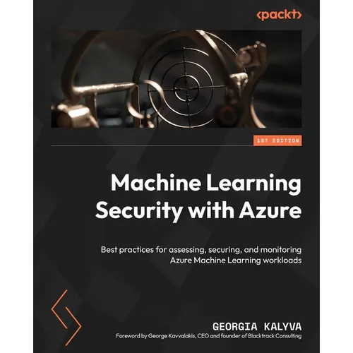 Machine Learning Security with Azure: Best practices for assessing, securing, and monitoring Azure Machine Learning workloads