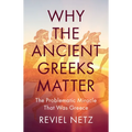 Why the Ancient Greeks Matter: The Problematic Miracle That Was Greece
