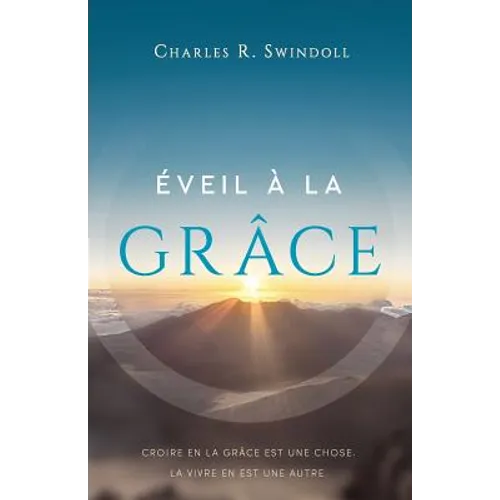 Éveil À La Grâce: Croire En La Grâce Est Une Chose. La Vivre En Est Une Autre.