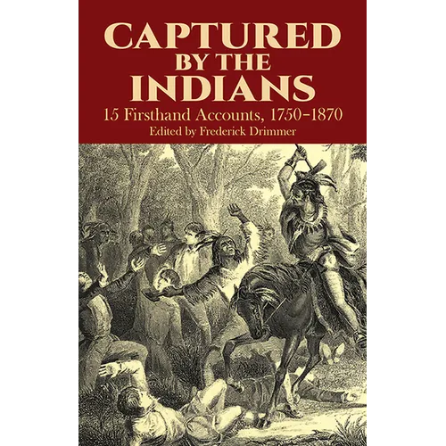 Captured by the Indians: 15 Firsthand Accounts, 1750-1870