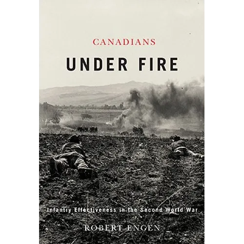 Canadians Under Fire: Infantry Effectiveness in the Second World War