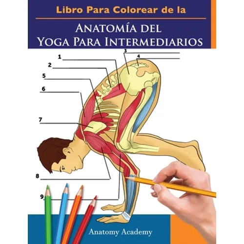 Libro Para Colorear de la Anatomía del Yoga Para Intermediarios: 50+ Ejercicios de Colores con Posturas de Yoga Para Intermediarios El Regalo Perfecto