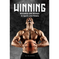 Winning: Motivation and Mindset in Sports and Fitness: How to build up and unleash mental techniques and strategies to improve performance.