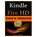 Kindle Fire HD: How to Use Your Tablet With Ease: The Ultimate Guide to Getting Started, Tips, Tricks, Applications and More