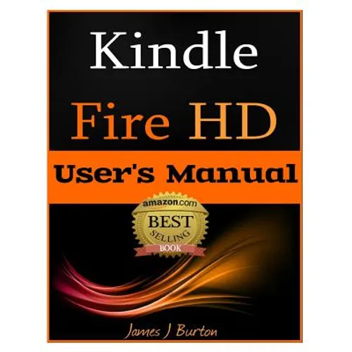 Kindle Fire HD: How to Use Your Tablet With Ease: The Ultimate Guide to Getting Started, Tips, Tricks, Applications and More
