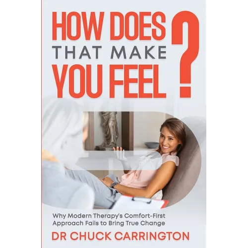 How Does That Make You Feel?: Why Modern Therapy's Comfort-First Approach Fails to Bring True Change