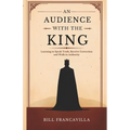 An Audience with the King: Learning to Speak Truth, Receive Correction and Walk in Authority