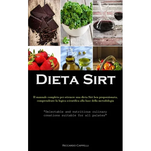 Dieta Sirt: Il manuale completo per ottenere una dieta Sirt ben proporzionata, comprendente la logica scientifica alla base della metodologia ("Delect