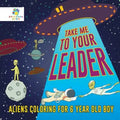 Take Me to Your Leader Aliens Coloring for 6 Year Old Boy