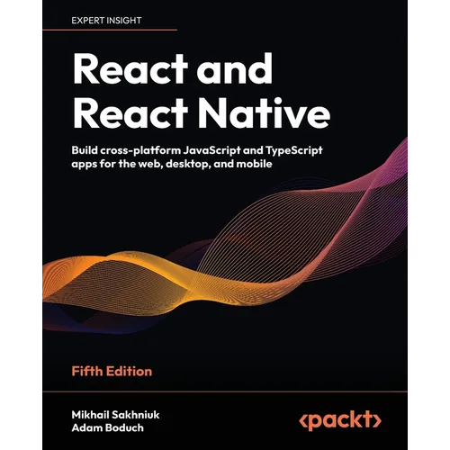 React and React Native - Fifth Edition: Build cross-platform JavaScript and TypeScript apps for the web, desktop, and mobile