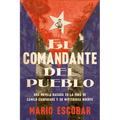 Village Commander, the \ El Comandante del Pueblo (Spanish Edition): Una Novela Basada En La Vida de Camilo Cienfuegos Y Su Misteriosa Muerte