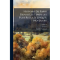 Histoire De Paris Depuis Les Temps Les Plus Reculés Jusqu'à Nos Jours; Volume 3