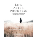 Life After Progress: Technology, Community, and the New Economy