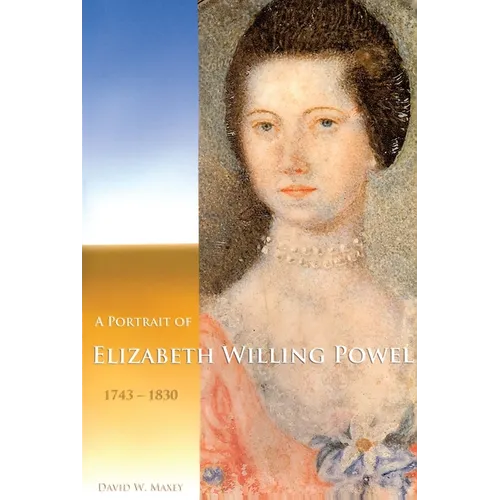 A Portrait of Elizabeth Willing Powel (1743-1830): Transactions, American Philosophical Society (Vol. 96, Part 4)