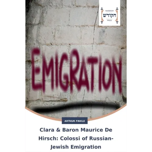 Clara & Baron Maurice De Hirsch: Colossi of Russian-Jewish Emigration