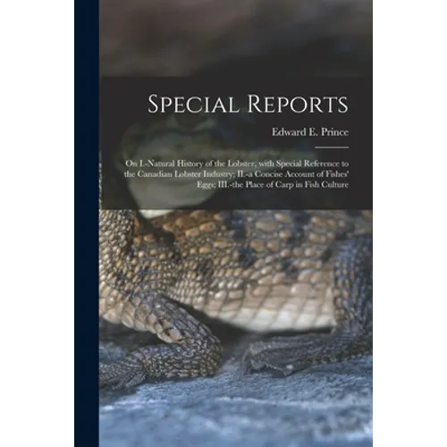 Special Reports [microform]: on I.-natural History of the Lobster, With Special Reference to the Canadian Lobster Industry; II.-a Concise Account o