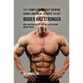 121 Complete Weight Gaining Shake and Meal Recipes to Get Bigger and Stronger: Meal and Shake Recipes That Will Help You Gain Weight Faster