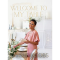 Welcome to My Table: A Cookbook of Delicious Recipes, Celebration Menus, and Hosting Inspiration to Bring People Together