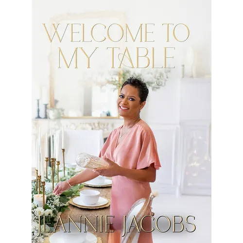 Welcome to My Table: A Cookbook of Delicious Recipes, Celebration Menus, and Hosting Inspiration to Bring People Together