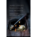 James Joyce's Teaching Life and Methods: Language and Pedagogy in a Portrait of the Artist as a Young Man, Ulysses, and Finnegans Wake