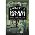 The Evolution of Socket Bayonet Manufacture: From Hand-Craft to Mechanisation 1770 -1860