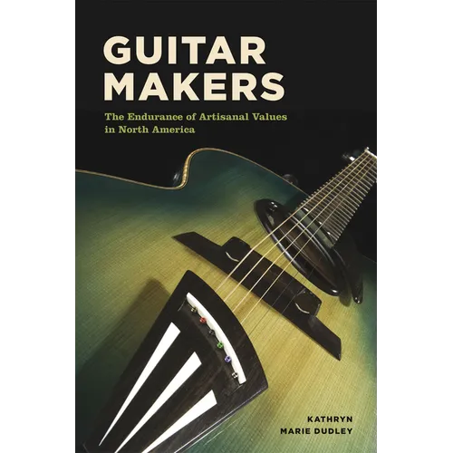 Guitar Makers: The Endurance of Artisanal Values in North America