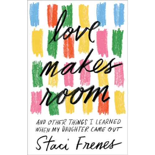 Love Makes Room: And Other Things I Learned When My Daughter Came Out